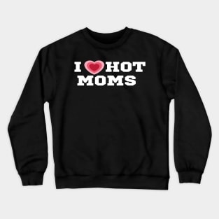 I Love Hot Moms/I Heart Hot Moms Shirt Crewneck Sweatshirt